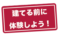 建てる前に体験しよう！